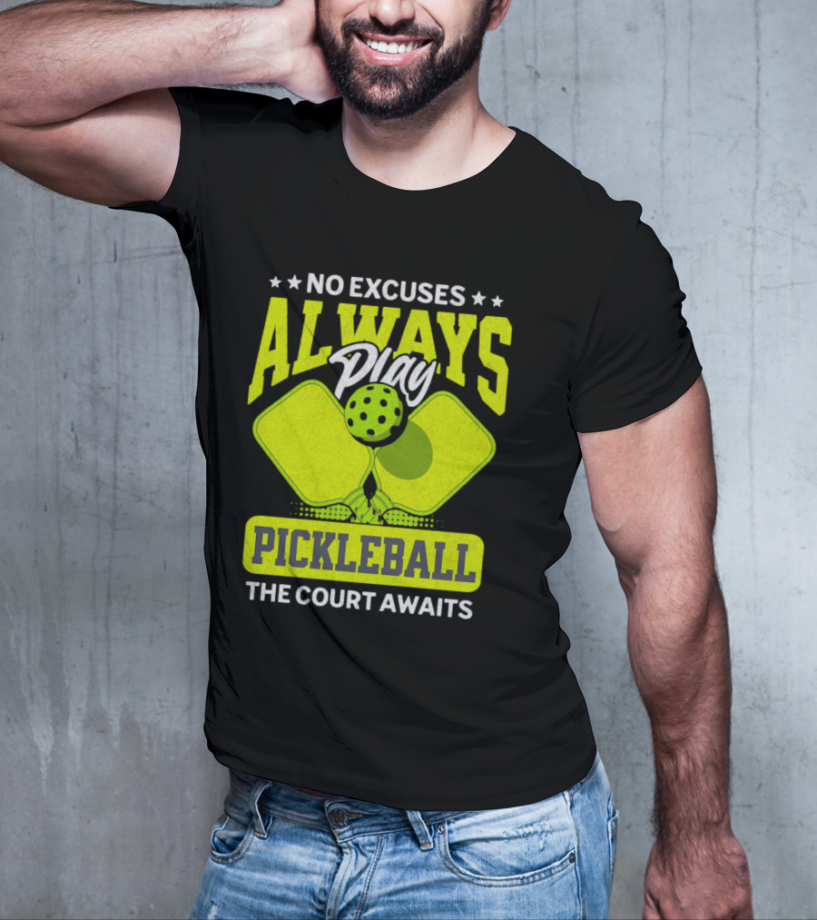 No Excuses Always Play Pickleball The Court Awaits T-Shirt
