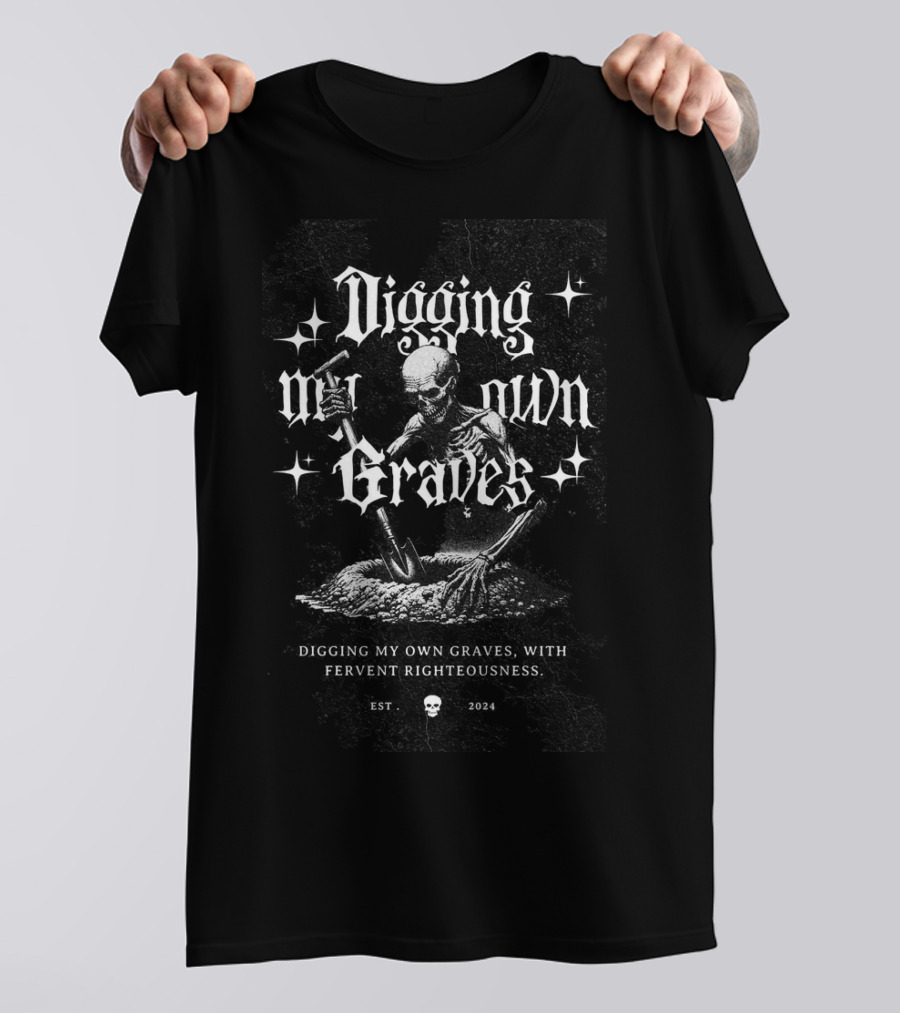 Digging My Own Graves With Fervent Righteousness Est. T-Shirt