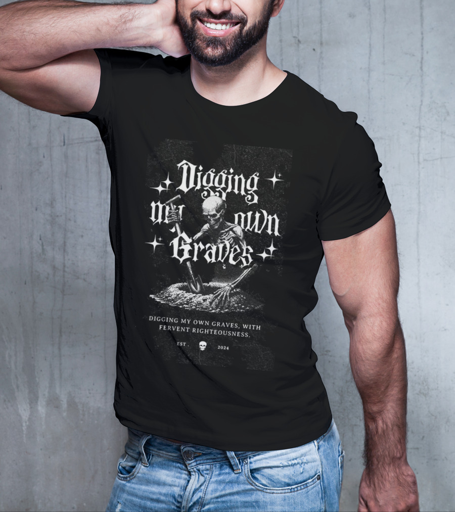 Digging My Own Graves With Fervent Righteousness Est. T-Shirt