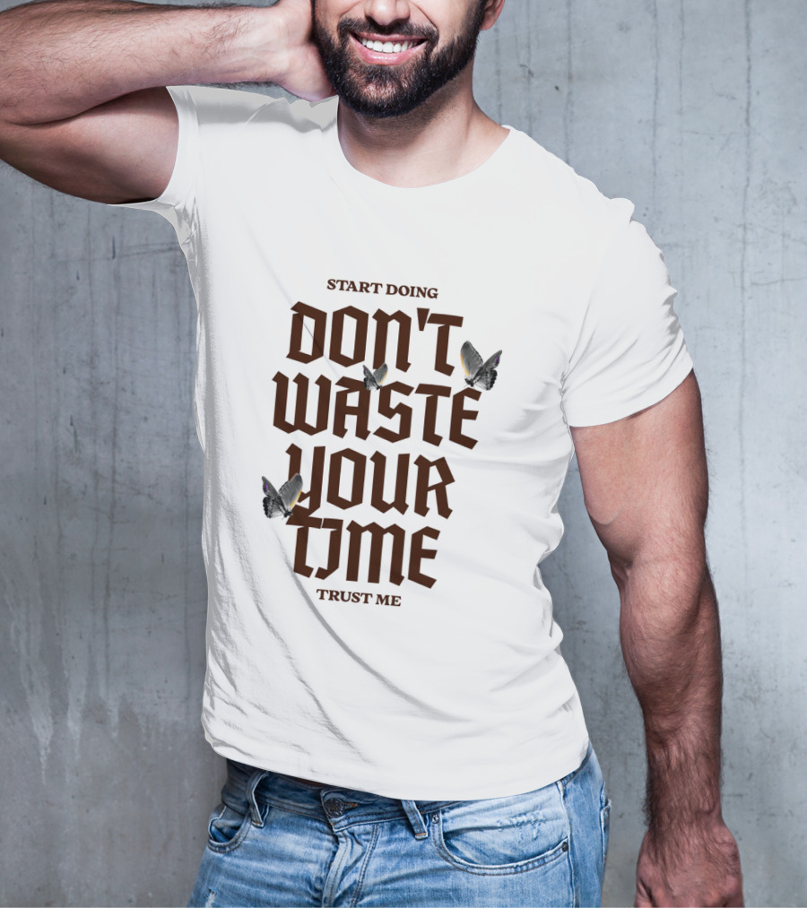 Start Doing Don't Waste Your Time Trust Me T-Shirt