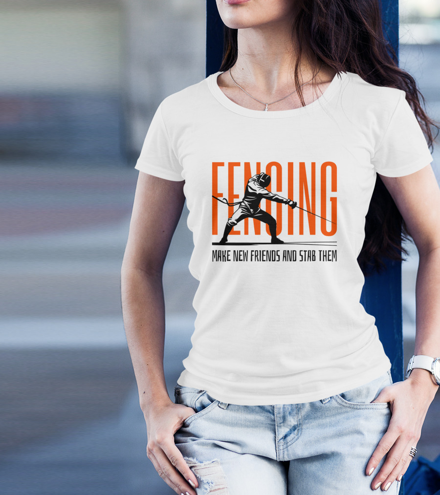 Fencing Sport Make New Friends And Stab Them T-Shirt