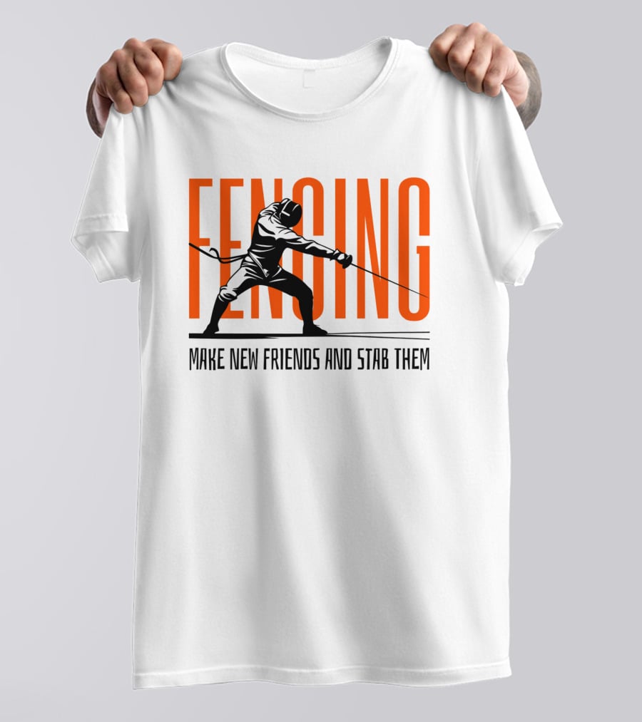 Fencing Sport Make New Friends And Stab Them T-Shirt