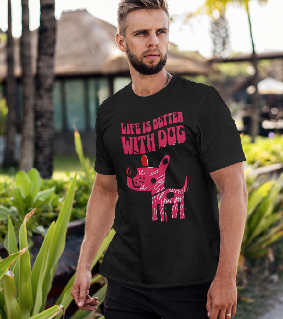Life Is Better With Dog T-Shirt