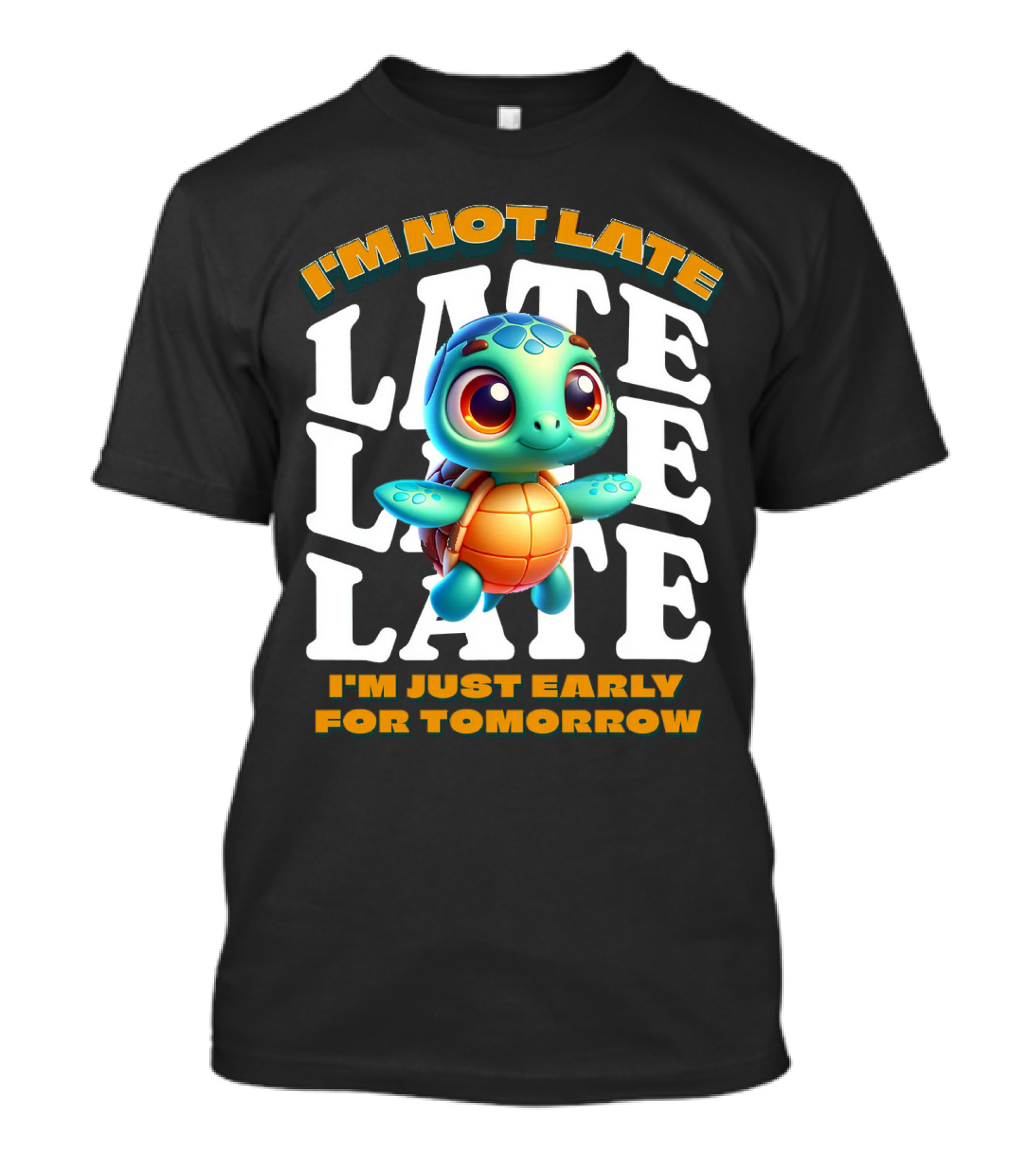 I'm Not Late Cute Funny Cartoon Turtle I'm Just Early For Tomorrow T-Shirt