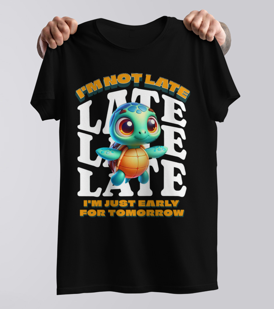 I'm Not Late Cute Funny Cartoon Turtle I'm Just Early For Tomorrow T-Shirt