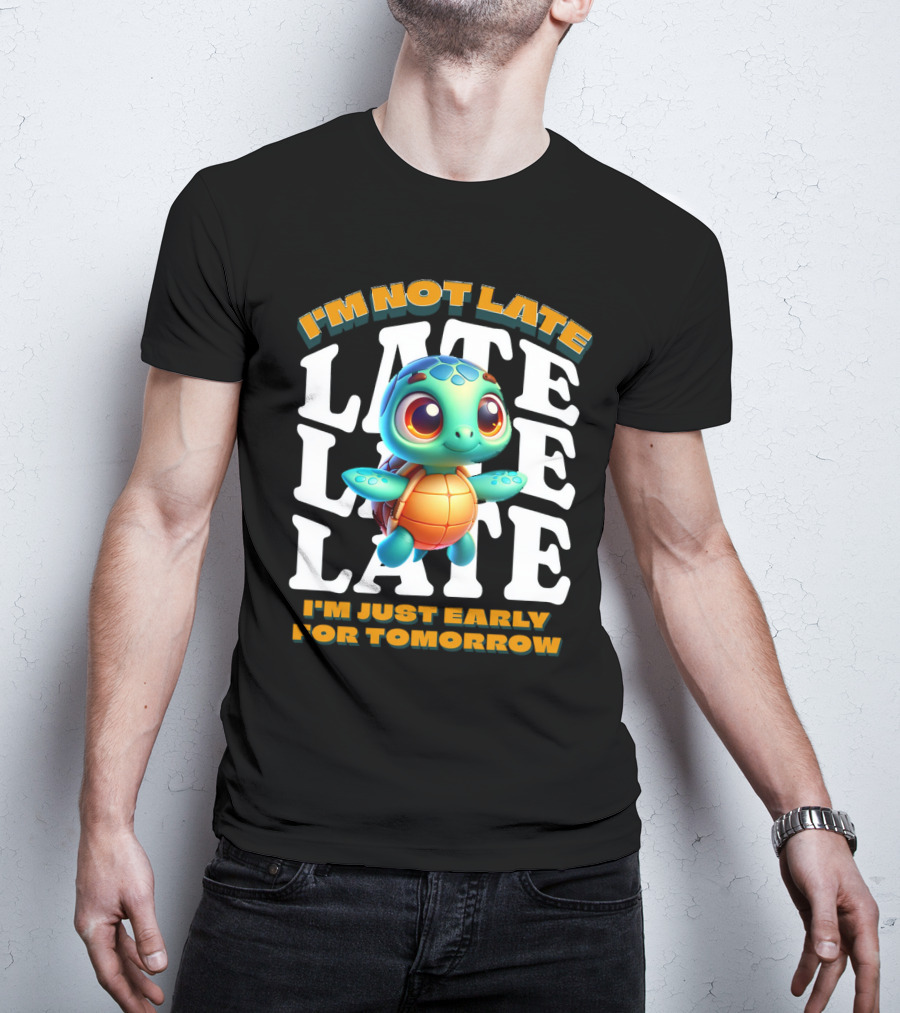 I'm Not Late Cute Funny Cartoon Turtle I'm Just Early For Tomorrow T-Shirt