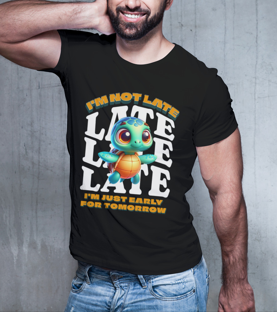 I'm Not Late Cute Funny Cartoon Turtle I'm Just Early For Tomorrow T-Shirt
