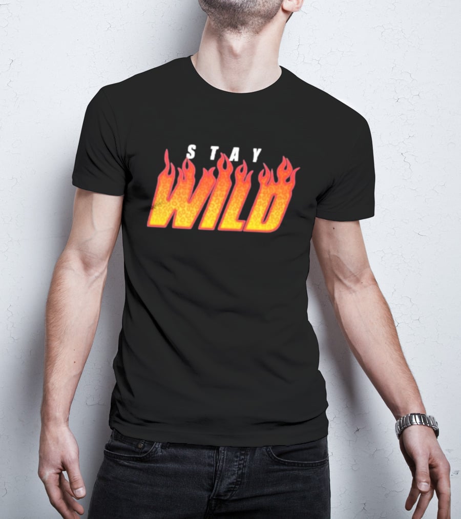 Stay Wild Flame Text With Fiery T-Shirt