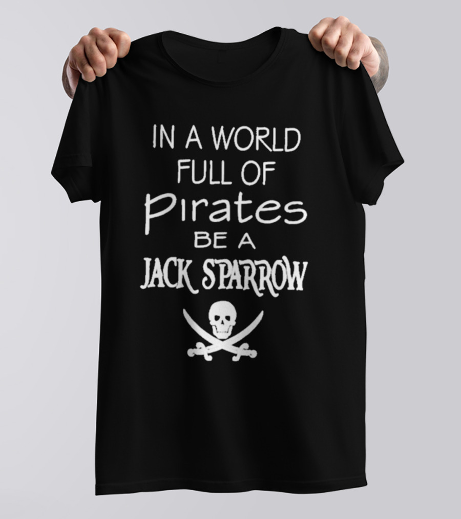 In A World Full Of Pirates Be A Jack Sparrow Skull And Crossbones T-Shirt