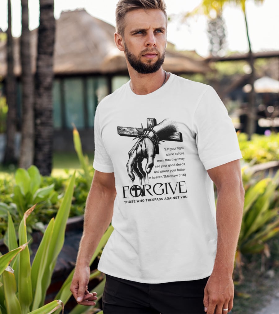 Forgive Those Who Trespass Against You Matthew 5:16 Let Your Light Shine Before Men Cross And Thorns T-Shirt