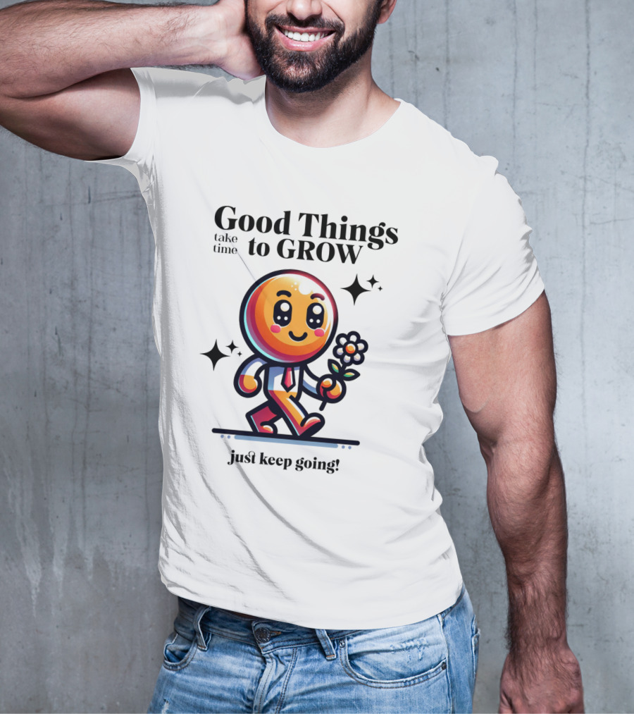 Good Things Take Time To Grow Just Keep Going Walking Character With Flower T-Shirt