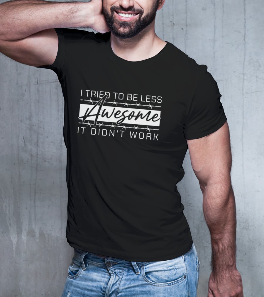 I Tried To Be Less Awesome It Didn't Work T-Shirt