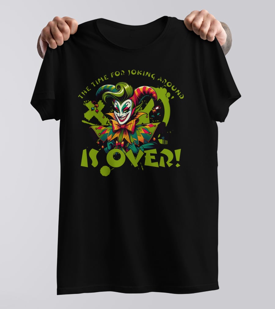 The Time For Joking Around Is Over Jester Clown T-Shirt