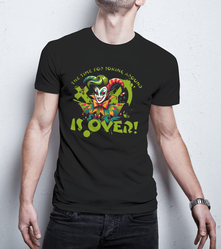 The Time For Joking Around Is Over Jester Clown T-Shirt
