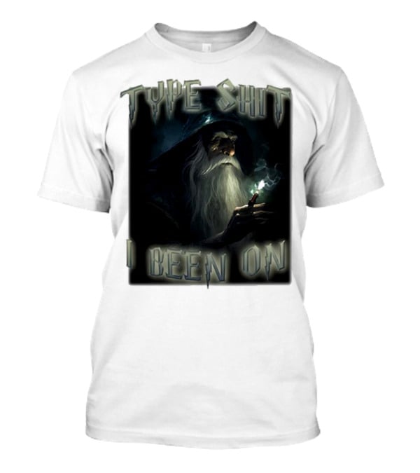 Type Shit I Been On Smoking Wizard T-Shirt