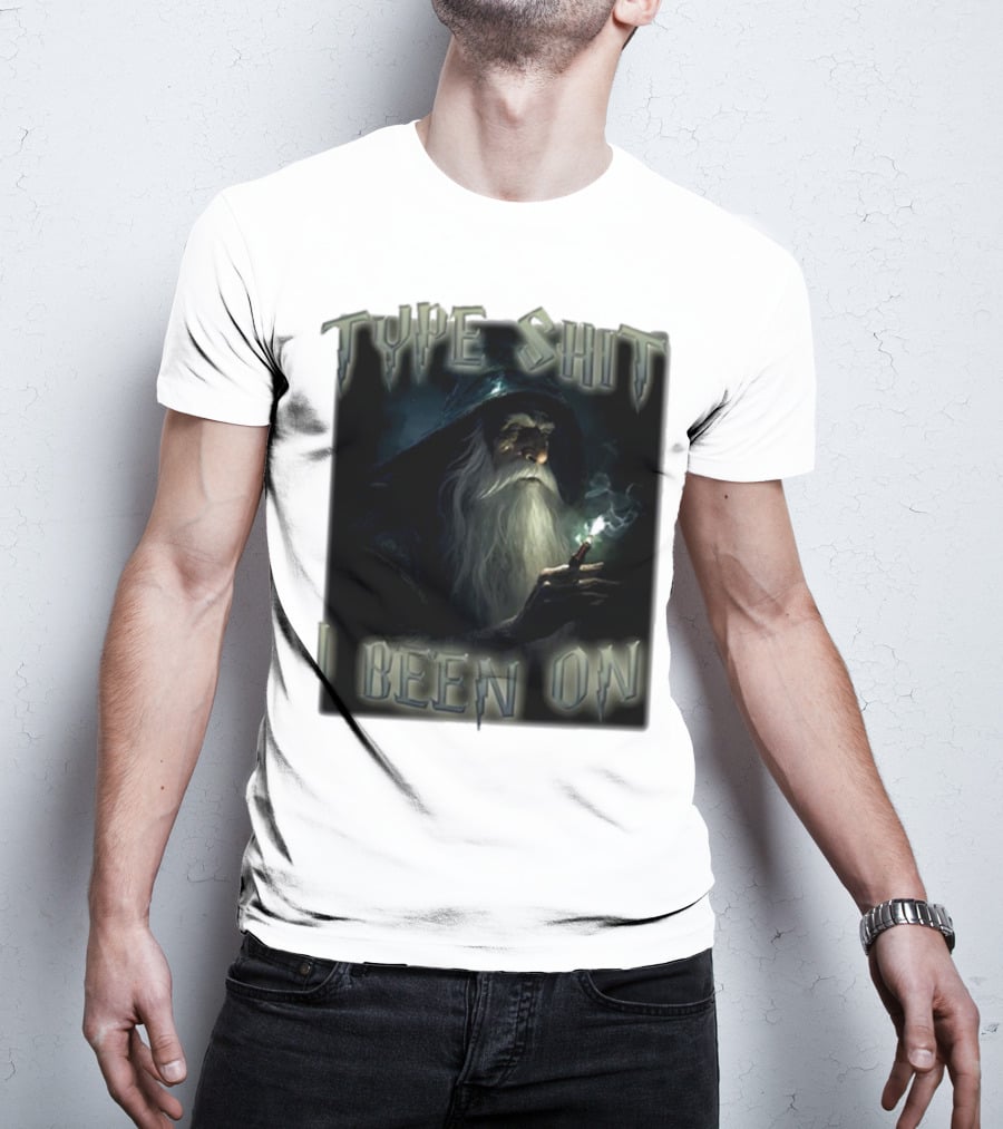 Type Shit I Been On Smoking Wizard T-Shirt