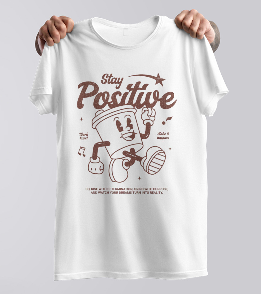 Stay Positive Work Hard Make It Happen Rise With Determination Grind With Purpose T-Shirt
