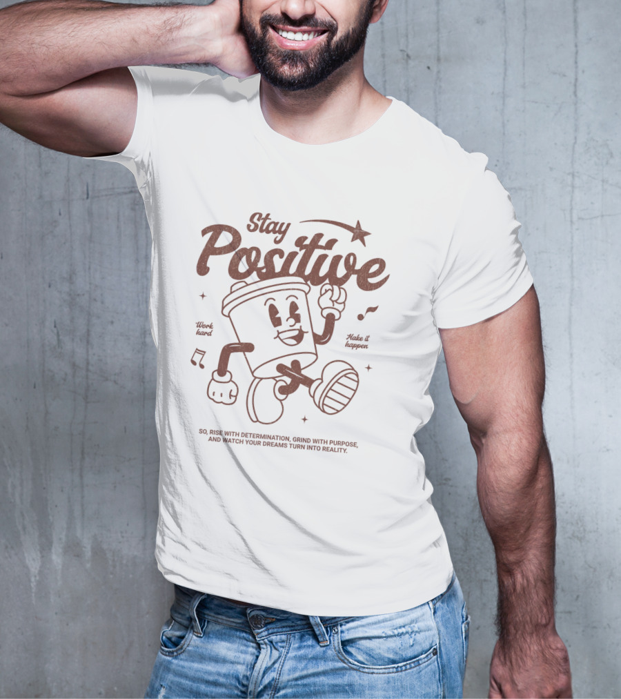 Stay Positive Work Hard Make It Happen Rise With Determination Grind With Purpose T-Shirt