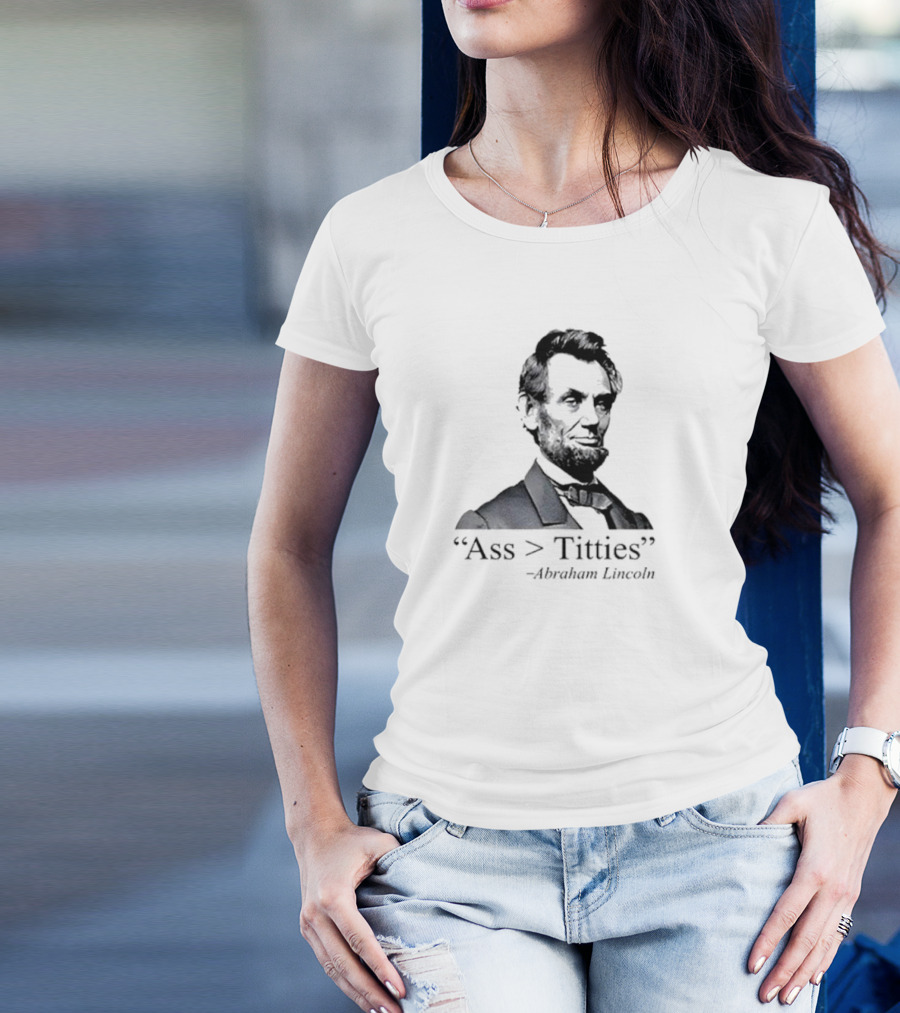 “Ass > Titties” Abraham Lincoln T-Shirt
