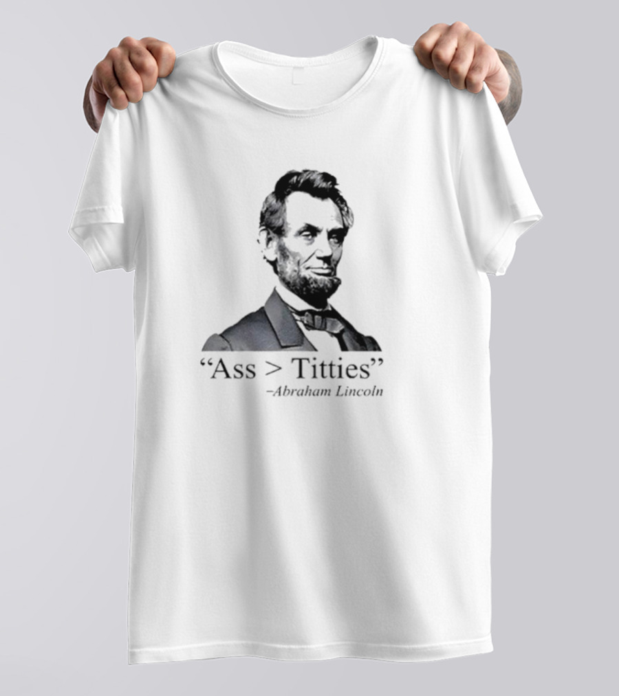 “Ass > Titties” Abraham Lincoln T-Shirt