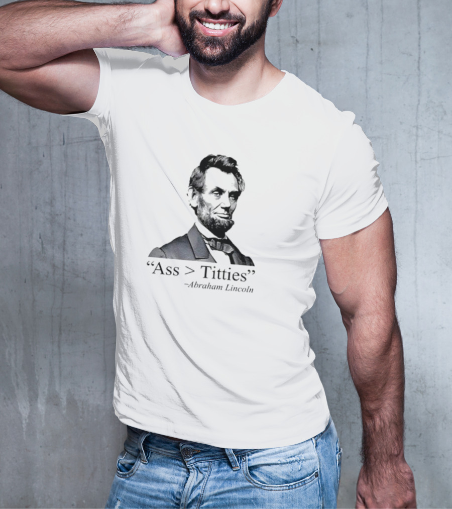 “Ass > Titties” Abraham Lincoln T-Shirt