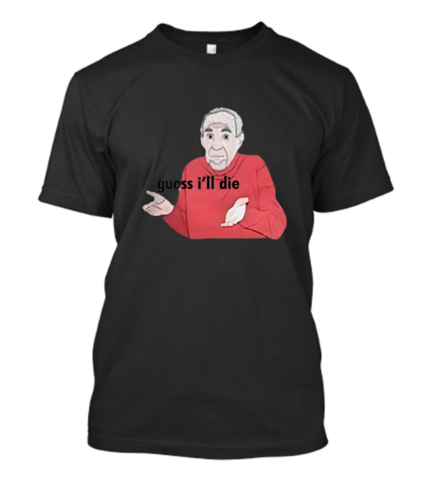 Guess I'll Die Meme Mike Baldwin T-Shirt