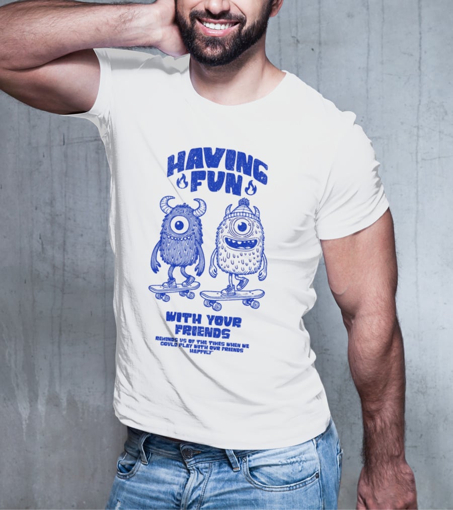 HAVING FUN WITH YOUR FRIENDS REMINDS US OF THE TIMES WHEN WE COULD PLAY WITH OUR FRIENDS HAPPILY T-Shirt