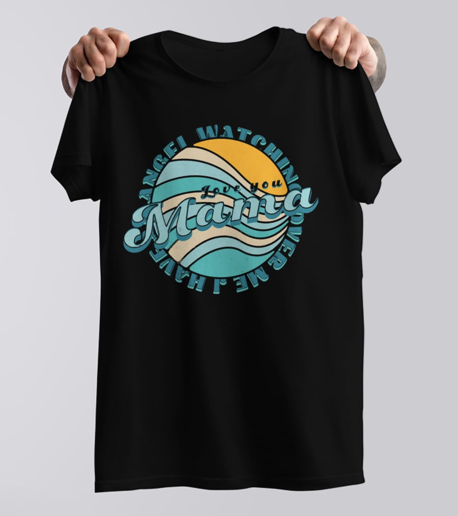 Love You Mama I Have An Angel Watching Over Me T-Shirt