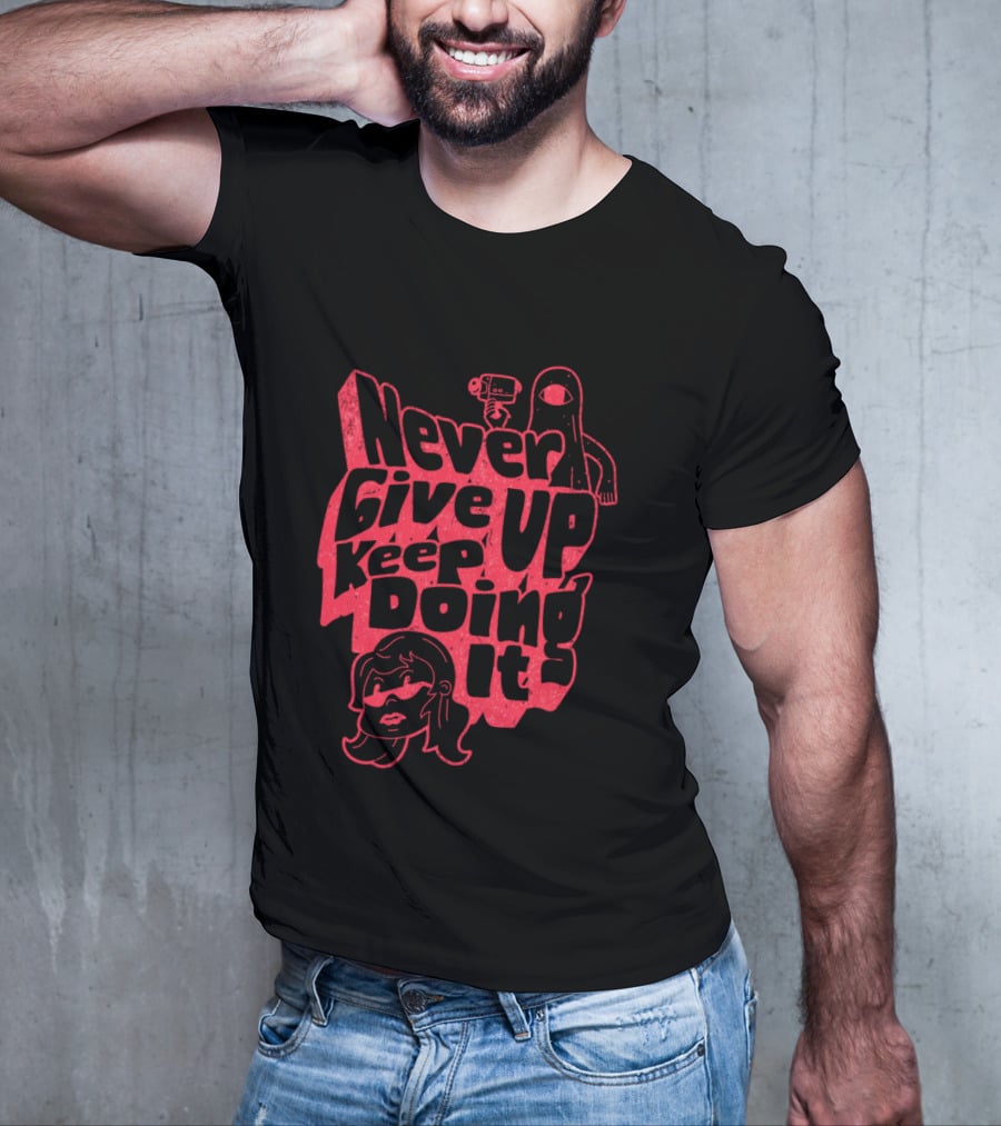 Never Give Up Keep Doing It T-Shirt