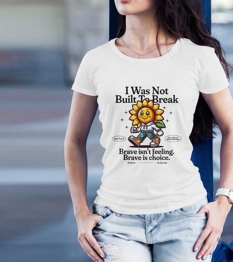 I Was Not Built To Break Brave Isn't Feeling Sunflower Character T-Shirt