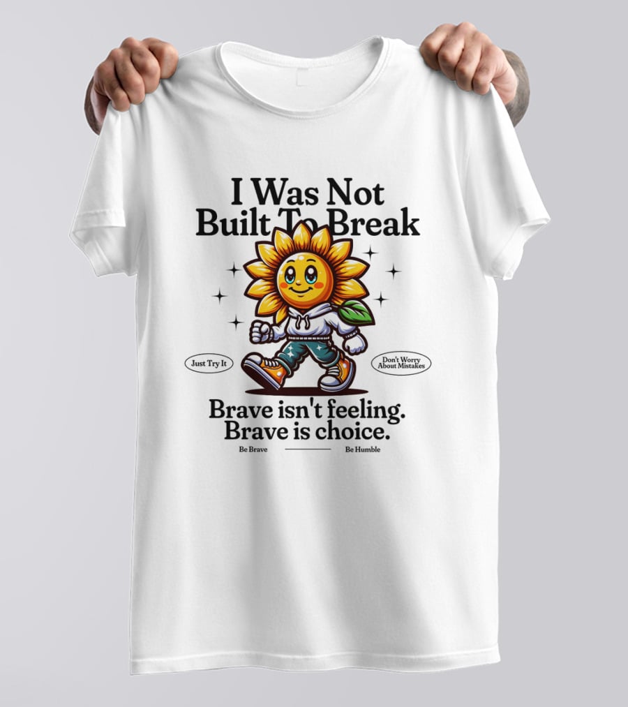 I Was Not Built To Break Brave Isn't Feeling Sunflower Character T-Shirt