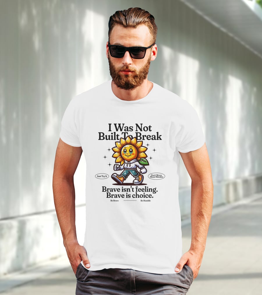 I Was Not Built To Break Brave Isn't Feeling Sunflower Character T-Shirt