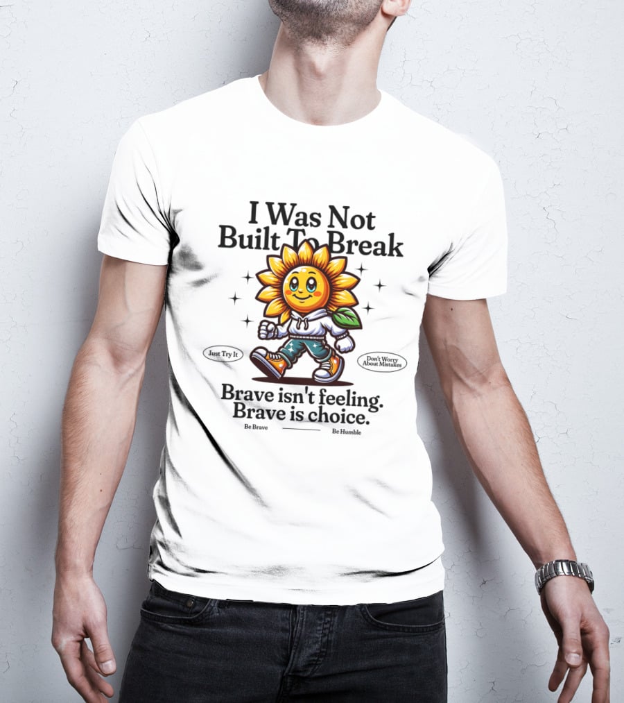 I Was Not Built To Break Brave Isn't Feeling Sunflower Character T-Shirt