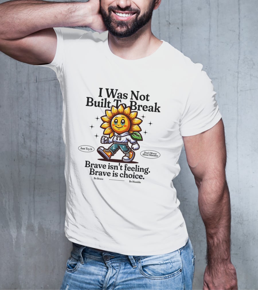 I Was Not Built To Break Brave Isn't Feeling Sunflower Character T-Shirt
