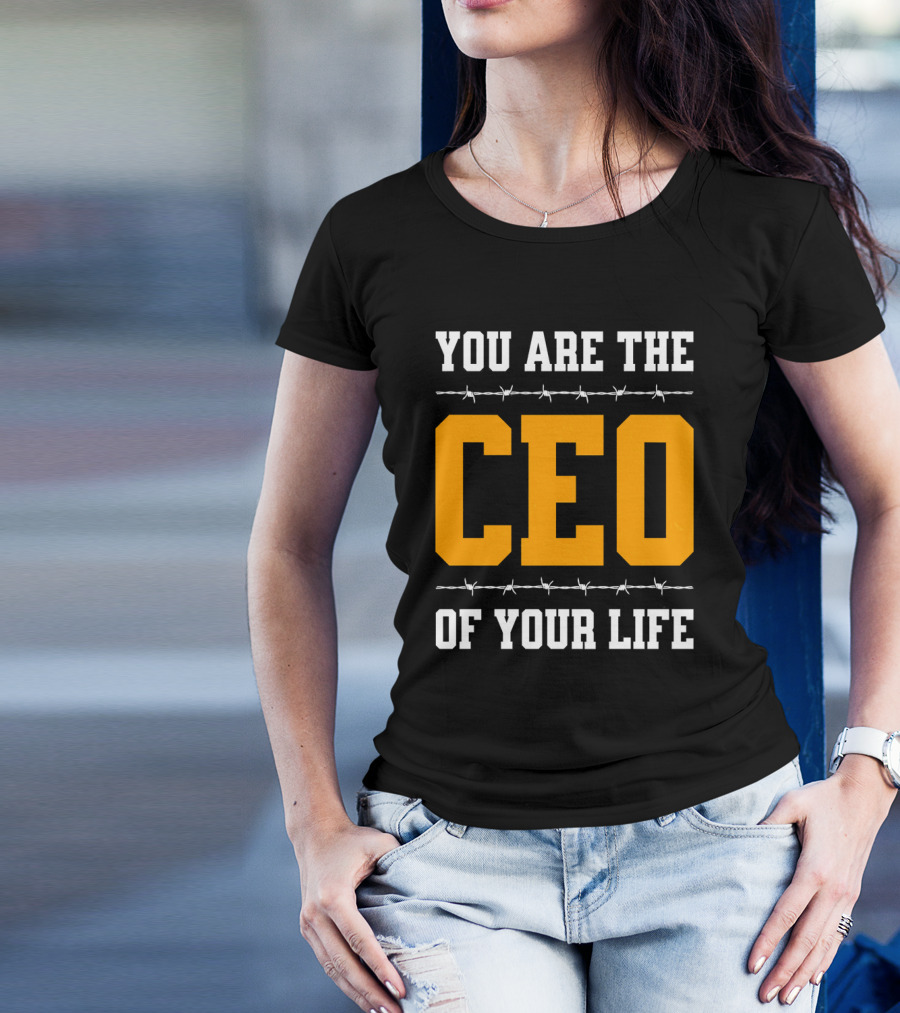 YOU ARE THE CEO OF YOUR LIFE T-Shirt