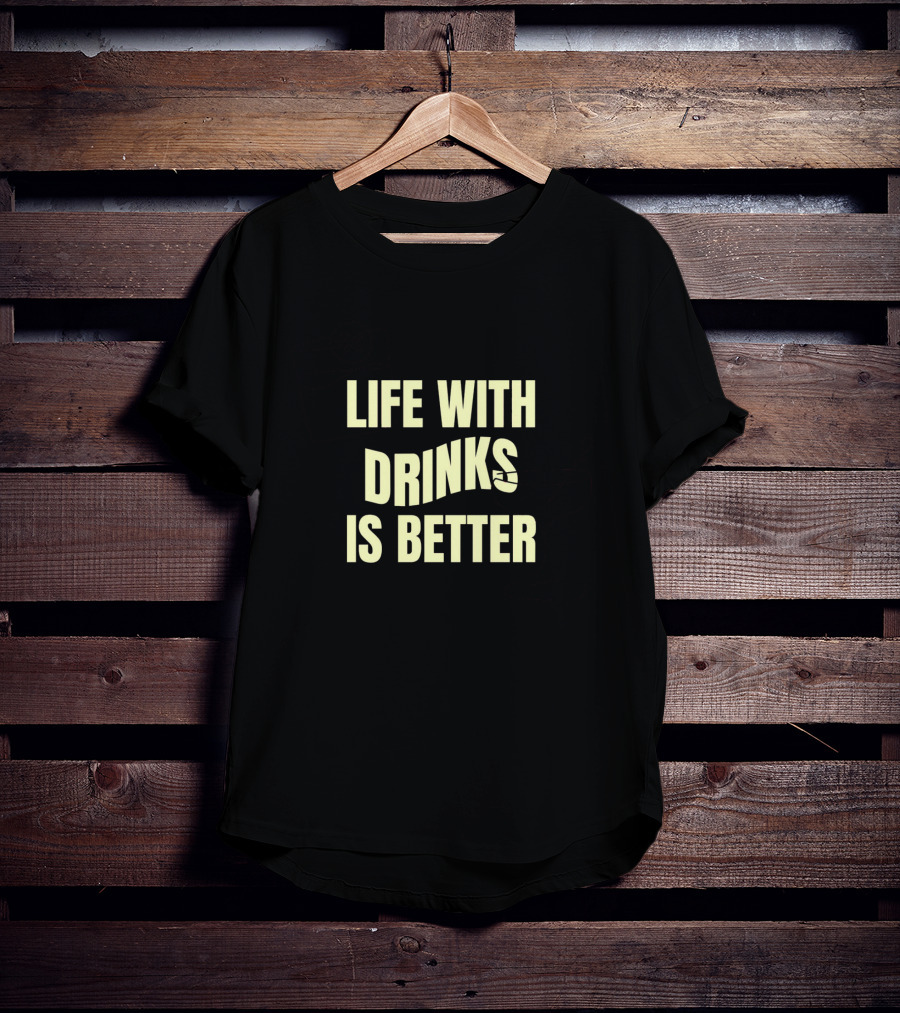 Life With Drinks Is Better Cool Drink T-Shirt