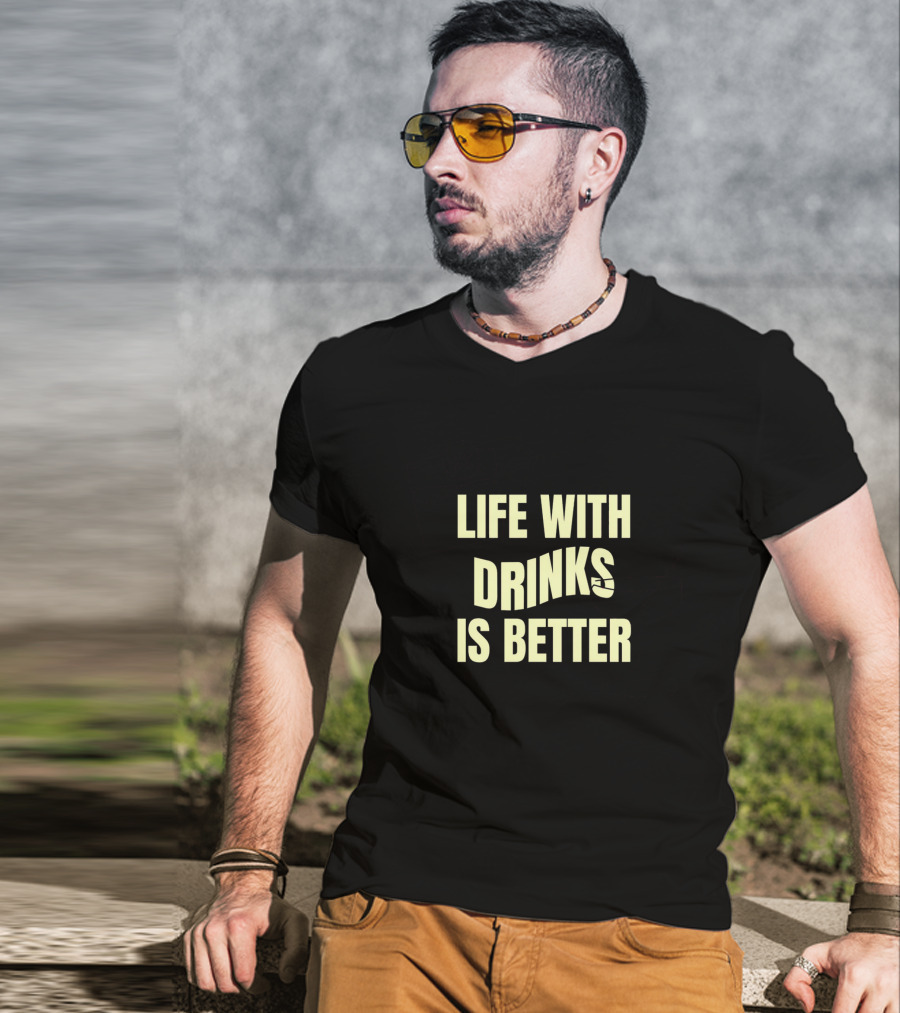 Life With Drinks Is Better Cool Drink T-Shirt