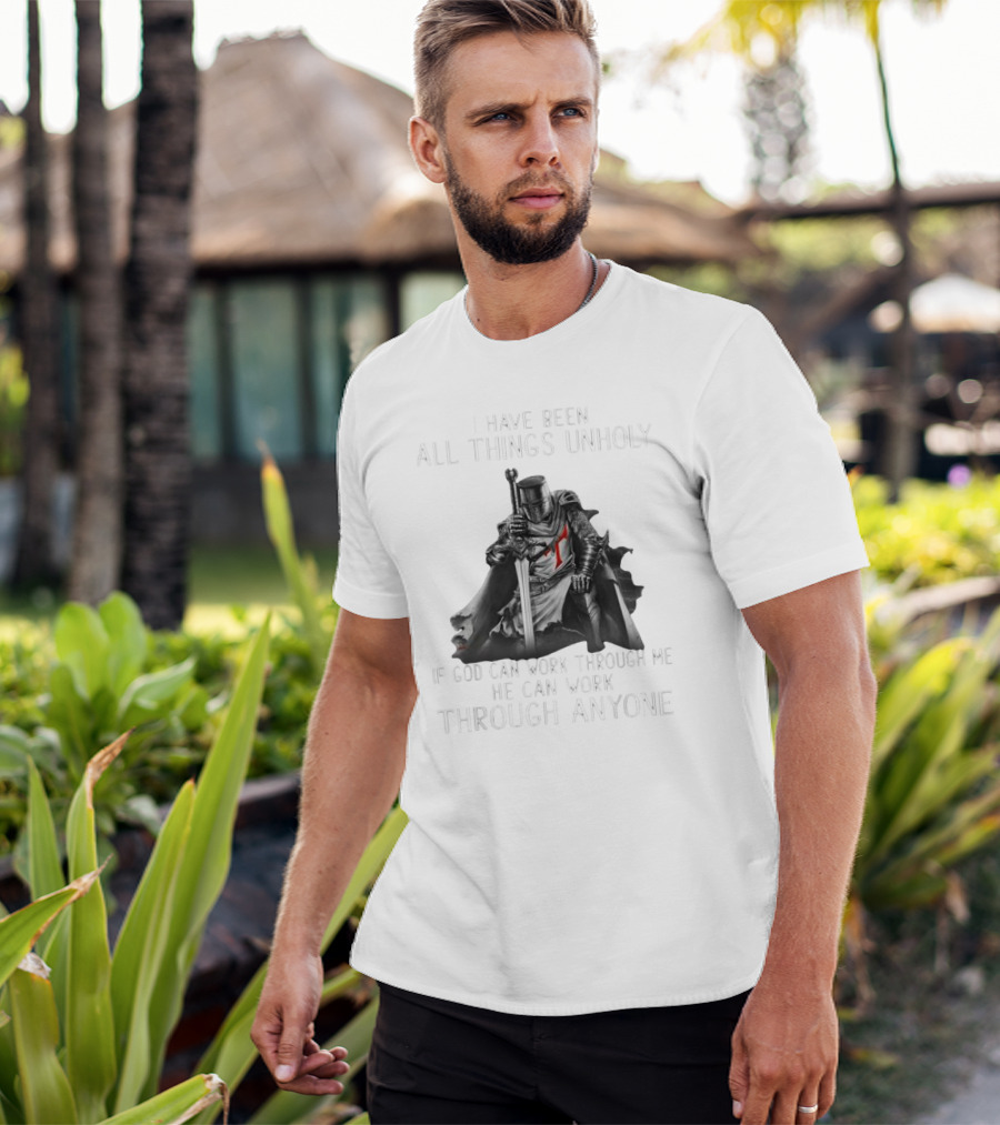 Christian Crusader Knight Templar Warrior Of God Quote I Have Been All Things Unholy If God Can Work Through Me He Can Work Through Anyone T-Shirt