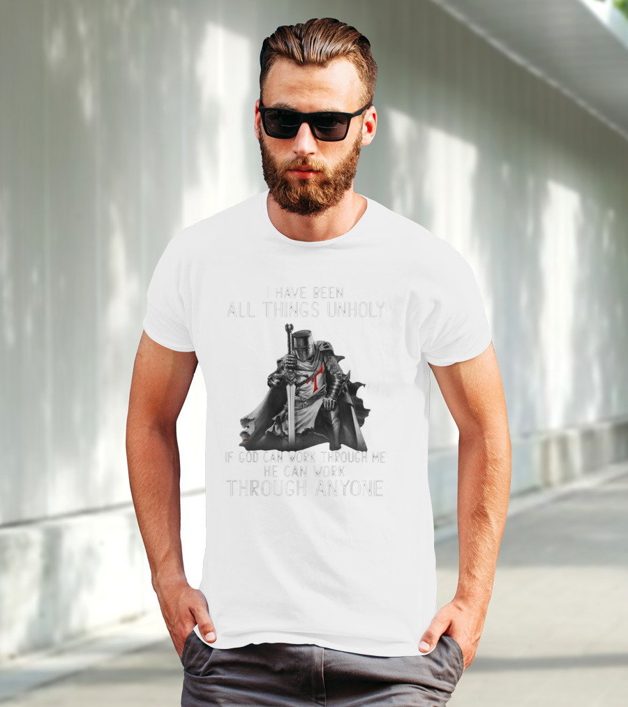 Christian Crusader Knight Templar Warrior Of God Quote I Have Been All Things Unholy If God Can Work Through Me He Can Work Through Anyone T-Shirt