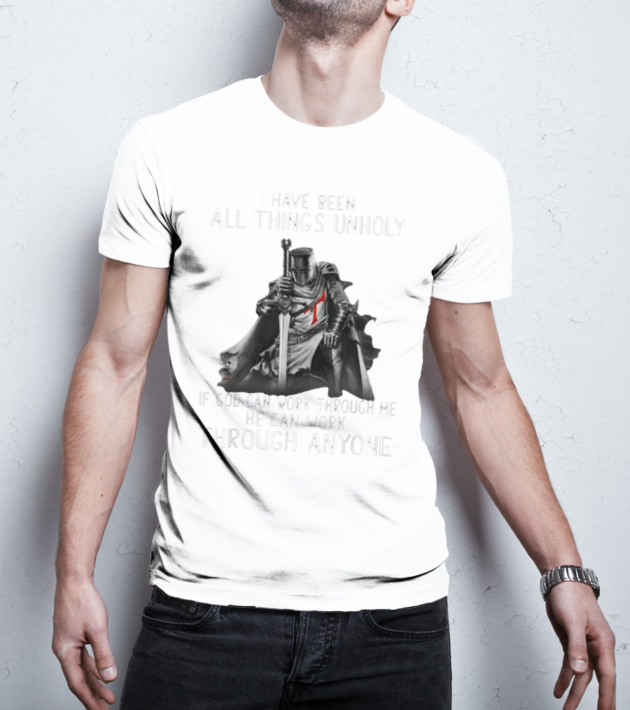Christian Crusader Knight Templar Warrior Of God Quote I Have Been All Things Unholy If God Can Work Through Me He Can Work Through Anyone T-Shirt
