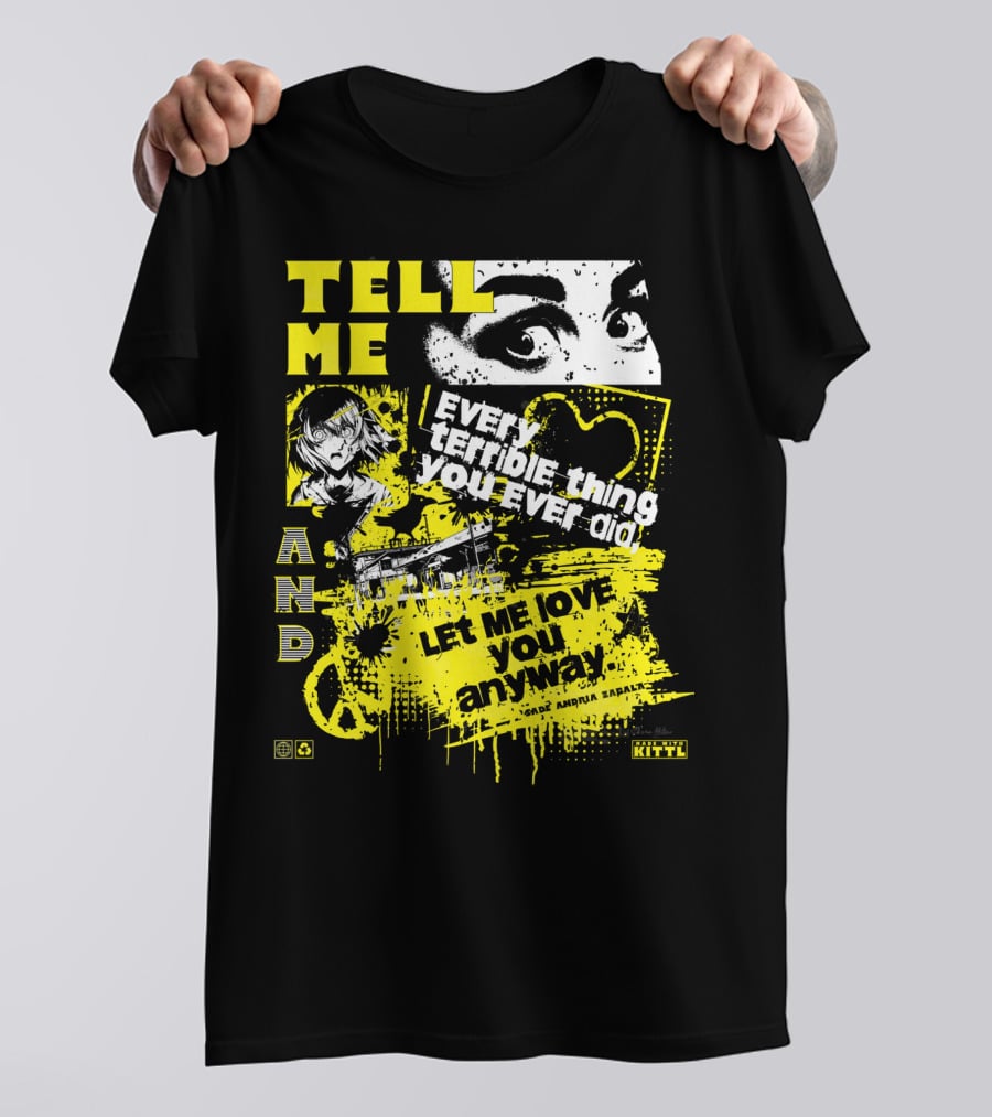 TELL ME EVERY TERRIBLE THING YOU EVER DID AND LET ME LOVE YOU ANYWAY T-Shirt