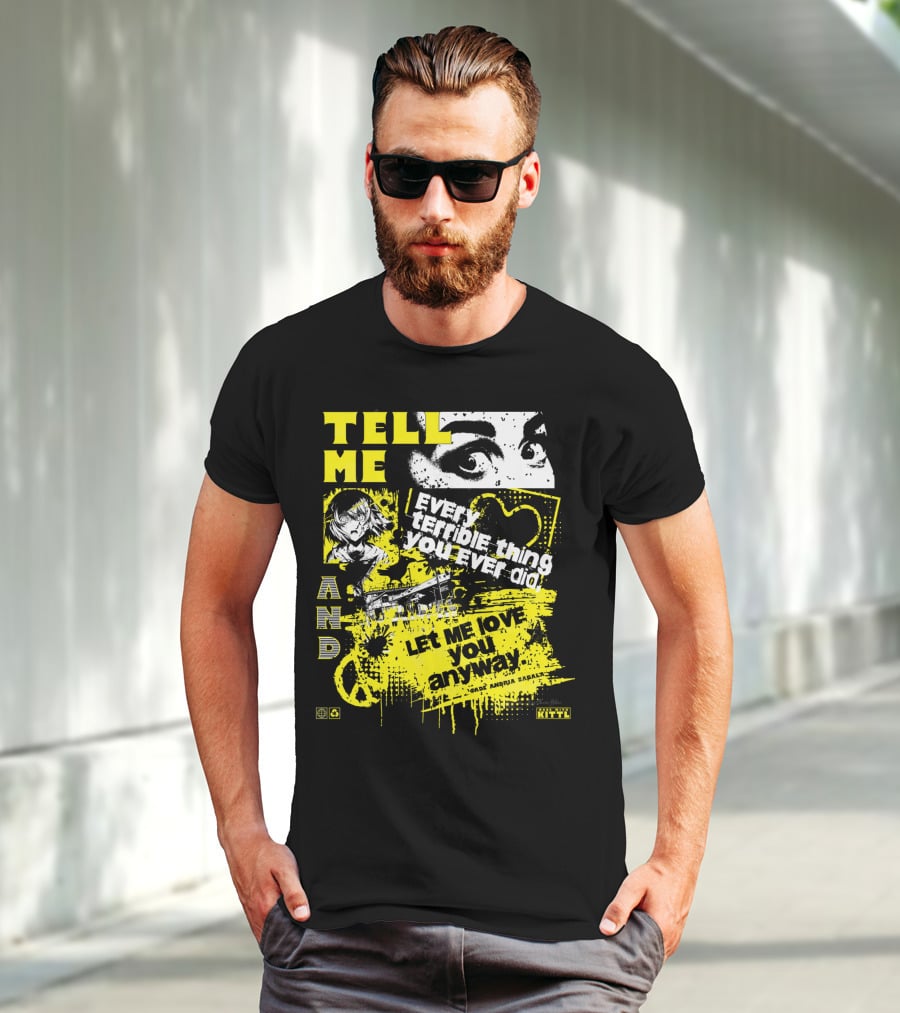 TELL ME EVERY TERRIBLE THING YOU EVER DID AND LET ME LOVE YOU ANYWAY T-Shirt