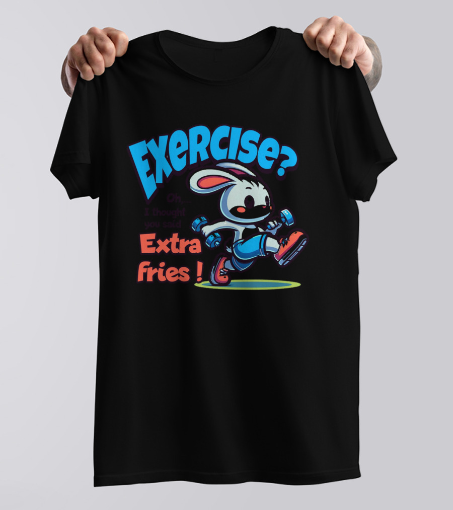 Exercise? Oh, I Thought You Said Extra Fries T-Shirt