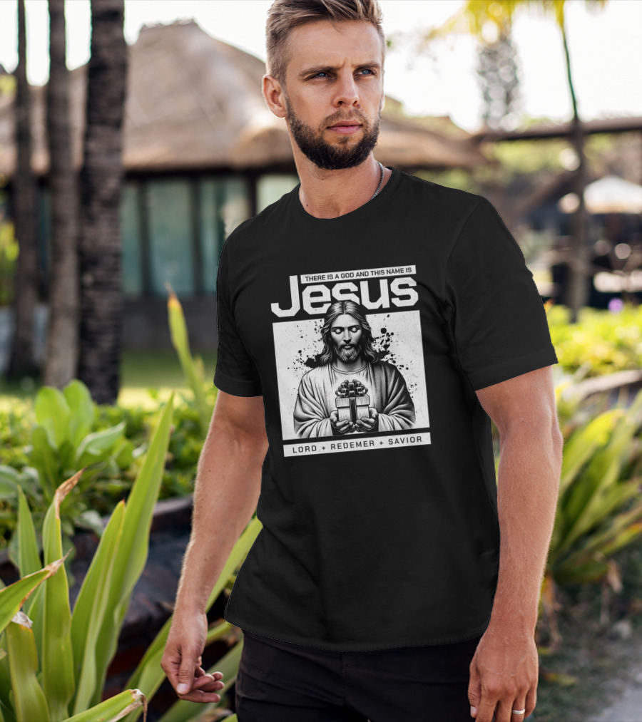 There Is A God And This Name Is Jesus Lord Redeemer Savior T-Shirt