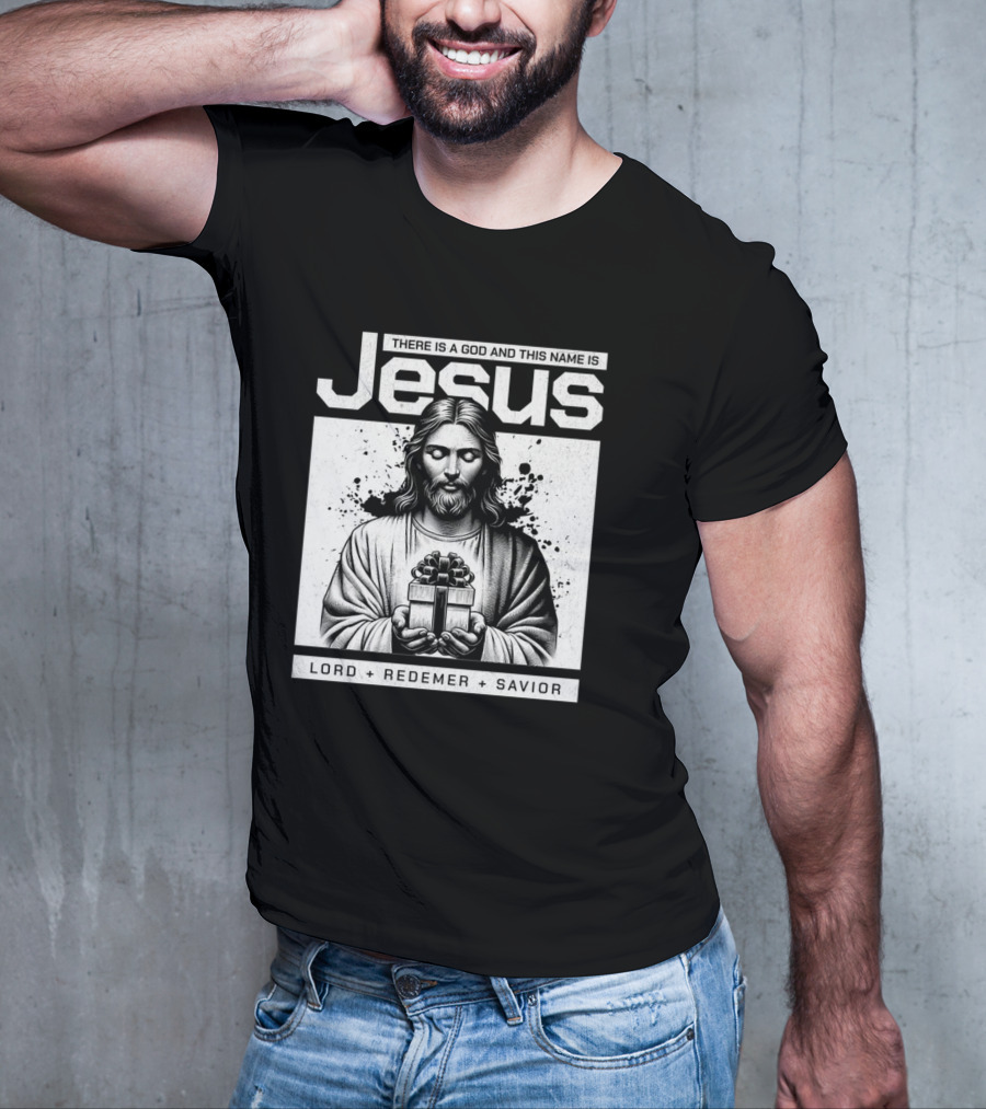 There Is A God And This Name Is Jesus Lord Redeemer Savior T-Shirt