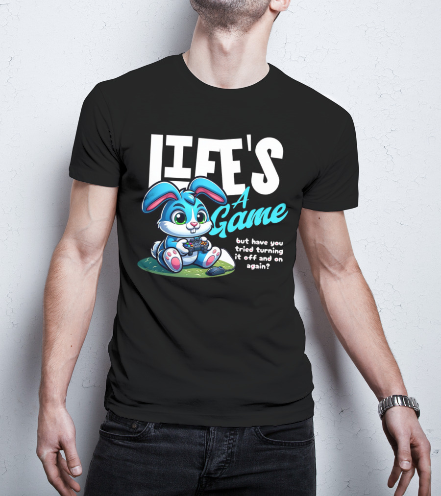LIFE'S A GAME But Have You Tried Turning It Off And On Again? T-Shirt