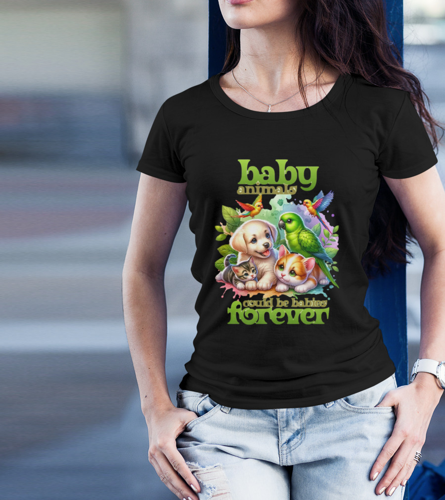 Baby Animals Could Be Babies Forever T-Shirt