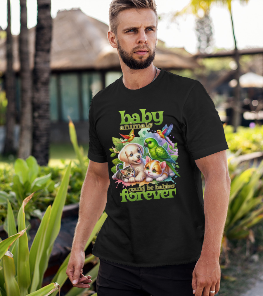 Baby Animals Could Be Babies Forever T-Shirt