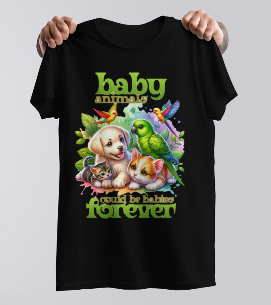 Baby Animals Could Be Babies Forever T-Shirt