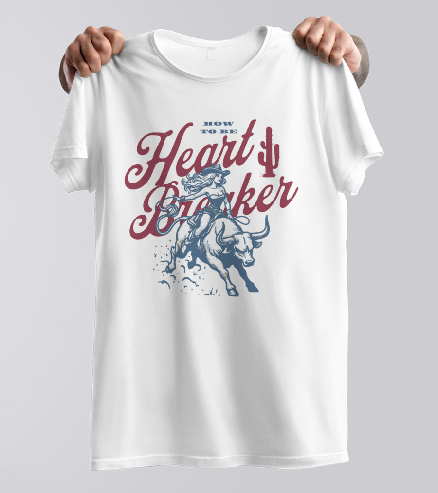 How To Be Heartbreaker Cowgirl Riding Bull With Cactus T-Shirt